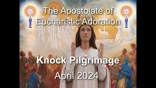Apostolate of Eucharistic Adoration Knock Pilgrimage 2024