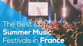 The Best 2017 Summer Music Festivals in France