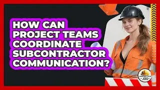How Can Project Teams Coordinate Subcontractor Communication?