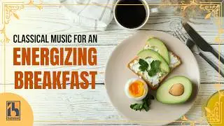 Breakfast Classical Music! An Energizing Start to your Day