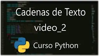 Curso de programacion en Python Nº 2: Strings o cadenas de texto.