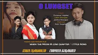 O LUNGSET || WHEN THE MOON IS LOW 1 TITLE SONG||