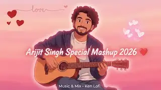 Arijit Singh Special Mashup 2026 💖 | Best Romantic & Sad Songs | Ken Lofi