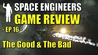 Space Engineers - EP16 - Game Review - A Balanced View of the Good & the Bad