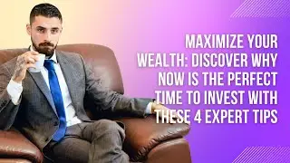 Maximize Your Wealth: Discover Why Now is the Perfect Time to Invest with These 4 Expert Tips