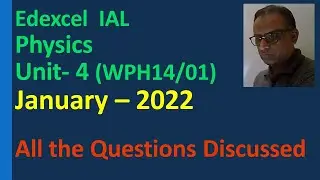 Edexcel IAL Physics Unit 4 Январь 2022 Обсуждение прошлых статей Механика Поля Частицы WPH14/01