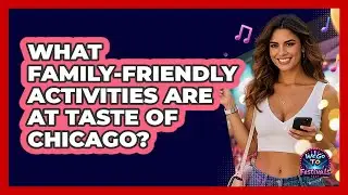 What Family-friendly Activities Are At Taste Of Chicago? - We Go To Festivals