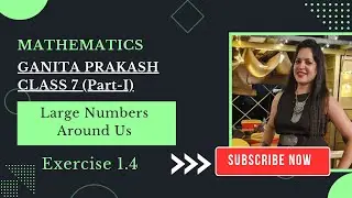 NCERT | GANITA PRAKASH | Class 7 | CH1 | Large Numbers Around Us | Ex 1.4