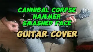 Cannibal Corpse - Hammer Smashed Face [Guitar Cover]
