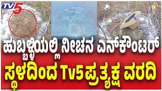 Hubballi Accused Ritesh kumar Encounter SPOT Reporting: ನೀಚನ ಎನ್ ಕೌಂಟರ್..ಸ್ಥಳದಿಂದ Tv5 ಪ್ರತ್ಯಕ್ಷ ವರದಿ