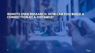 Remote Team Working Webinar | Remote user research. How can you build a connection at a distance?
