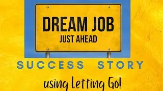 Dream Job Success Story Using Letting Go!
