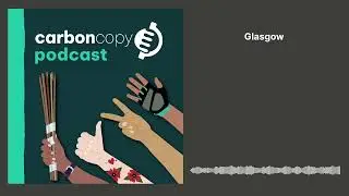 Carbon Copy Podcast | 2 | Glasgow