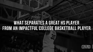 What Separates A HS Player From An Impactful College Basketball Player