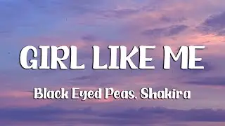 Black Eyed Peas, Shakira - Girl Like Me (Lyrics)