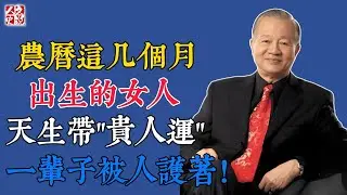 曾仕強：農曆這幾個月，出生的女人，天生帶貴人運，一輩子被人護著！#國學 #智慧 #爲人處世 #曾仕強 #易經