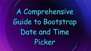 A Comprehensive Guide to Bootstrap Date and Time Picker