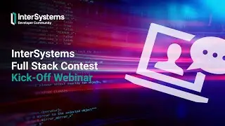 InterSystems Full Stack Contest Kick-off Webinar