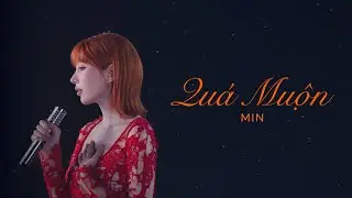 MIN - Qu&aacute; Muộn (Official Visual Stage)