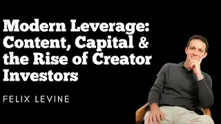 Modern Leverage: Content, Capital & the Rise of Creator Investors | Felix Levine
