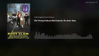 The Wrong Podcast Died Episode 38: Body Slam