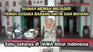 VIRAL..! RUMAH MEWAH MILYADER PENUH PUSAKA BARANG ANTIK DAN WAYANG