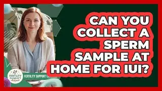 Can You Collect A Sperm Sample At Home For IUI?