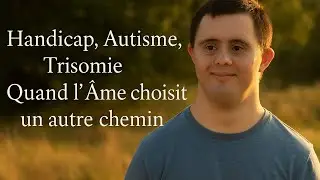 Quand l&rsquo;&acirc;me choisit autrement : Handicap, Autisme, Trisomie&hellip; et Sagesse d&rsquo;un autre monde