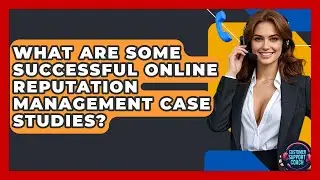 What Are Some Successful Online Reputation Management Case Studies? - Customer Support Coach