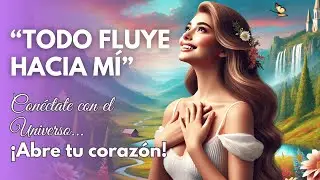 🎶 TODO FLUYE HACIA MÍ 🌟 Conéctate con el UNIVERSO, con AMOR infinito 💖