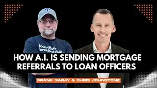 How A.I. Is Sending Mortgage Referrals to Loan Officers with Frank Garay & Chris Johnstone