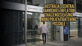 Australia's Central Bank Chief: Inflation Challenges Easing, More Policy Tightening Possible