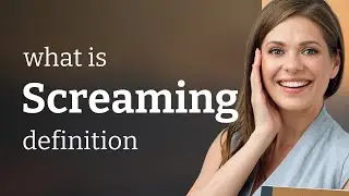 Screaming &bull; what is SCREAMING definition