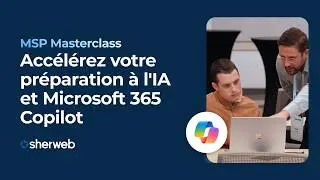 MSP Masterclass de Sherweb : acc&eacute;l&eacute;rez votre pr&eacute;paration &agrave; l'IA et Microsoft 365 Copilot