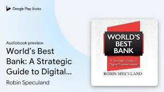 World&rsquo;s Best Bank: A Strategic Guide to Digital&hellip; by Robin Speculand &middot; Audiobook preview