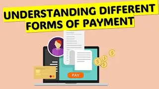UNDERSTANDING DIFFERENT FORMS OF PAYMENT.