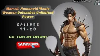 Marvel: Humanoid Magic Weapon Unleashes Unlimited Power | Ep 11-20