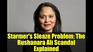 Starmer's Sleaze Problem: The Rushanara Ali Scandal Explained