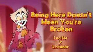 Being Here Doesn't Mean You're Broken || Lucifer X Listener || Hazbin Hotel ASMR