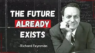 Why the Future Already Exists? Feynman&rsquo;s Answer Will BREAK Your Illusion