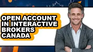How to Open Account in Interactive Brokers Canada - Full Guide