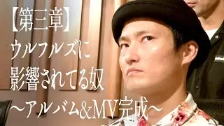 【第三章】ウルフルズに影響されてる奴〜アルバム&MV完成〜