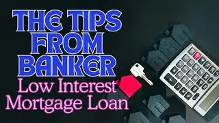 Low Interest Mortgages: Tips & Tricks from Banker