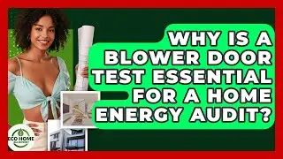 Why Is A Blower Door Test Essential For A Home Energy Audit? - Eco Home Blueprint
