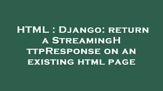 HTML : Django: return a StreamingHttpResponse on an existing html page