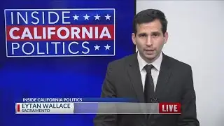 17's Eytan Wallace previews Sunday's edition of 'Inside California Politics'