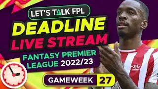 FPL DEADLINE STREAM DOUBLE GAMEWEEK 27 | Fantasy Premier League Tips 2022/23