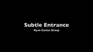 Subtle Entrance - Ryan Camus Group