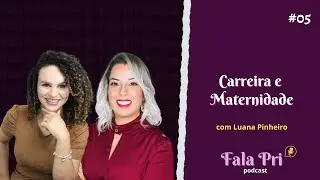 CARREIRA E MATERNIDADE | FALA PRI PODCAST #05