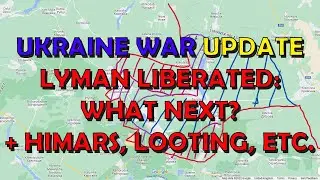 Ukraine War Update: Lyman Liberated - What Next? + HIMARS, Looting, & Strategy